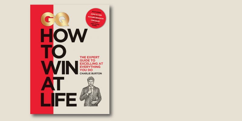 GQ How to Win at Life: The Expert Guide to Excelling at Everything You Do