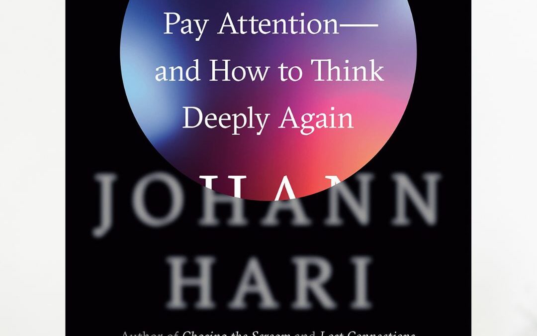 Stolen Focus: Why You Can’t Pay Attention–and How to Think Deeply Again